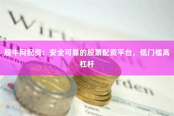 股牛网配资：安全可靠的股票配资平台，低门槛高杠杆