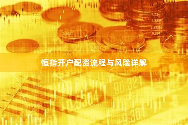 恒指开户配资流程与风险详解