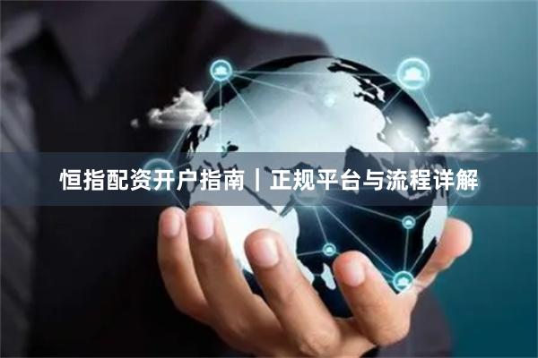 恒指配资开户指南｜正规平台与流程详解